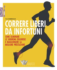 Correre liberi da infortuni. Come eliminare le sindromi dolorose e raggiungere la migliore prestazione - Librerie.coop