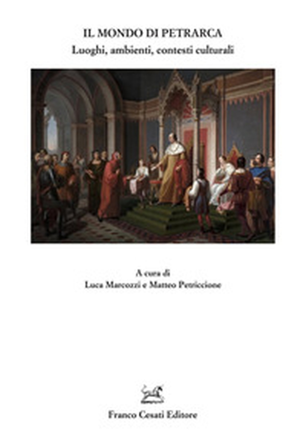 Il mondo di Petrarca. Luoghi, ambienti, contesti culturali - Librerie.coop