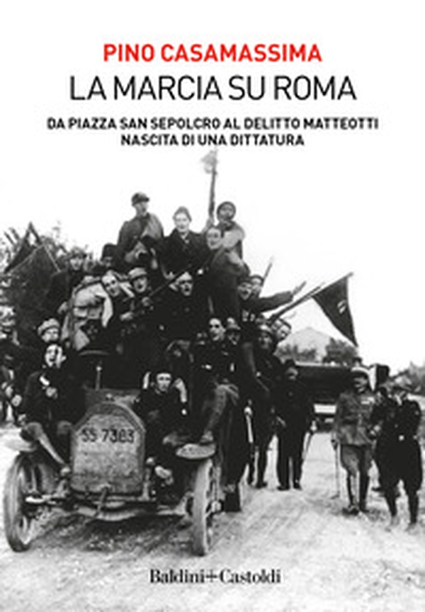 La marcia su Roma. Da Piazza San Sepolcro al delitto Matteotti. Nascita di una dittatura - Librerie.coop La marcia su Roma. Da Piazza San Sepolcro al delitto Matteotti. Nascita di una dittatura - Librerie.coop