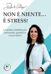 Non è niente... è stress! La guida completa per prevenirlo, gestirlo e vivere felice! - Librerie.coop