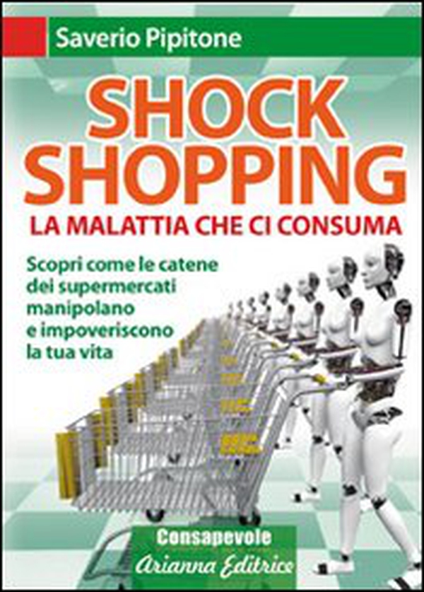 Shock shopping. La malattia che ci consuma. Scopri come le catene dei supermercati manipolano e impoveriscono la tua vita - Librerie.coop Shock shopping. La malattia che ci consuma. Scopri come le catene dei supermercati manipolano e impoveriscono la tua vita - Librerie.coop