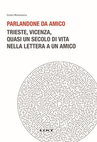 Parlandone da amico. Trieste, Vicenza, quasi un secolo di vita nella lettera a un amico - Librerie.coop
