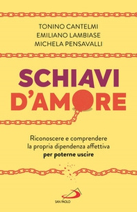 Schiavi d'amore. Riconoscere e comprendere la propria dipendenza affettiva per poterne uscire - Librerie.coop