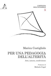 Per una pedagogia dell'alterità. Arte, natura, condivisione - Librerie.coop