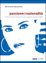 Passione e razionalità. Ritratti di donne fra le provocazioni di un sogetto in equilibrio instabile - Librerie.coop