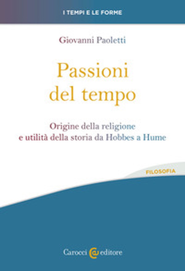 Passioni del tempo. Origine della religione e utilità della storia da Hobbes a Hume - Librerie.coop Passioni del tempo. Origine della religione e utilità della storia da Hobbes a Hume - Librerie.coop