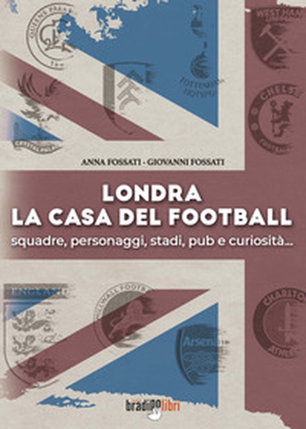 Londra. La casa del football. Squadre, personaggi, stadi, pub e curiosità - Librerie.coop Londra. La casa del football. Squadre, personaggi, stadi, pub e curiosità - Librerie.coop