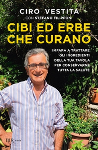 Cibi ed erbe che curano. Impara a trattare gli ingredienti della tua tavola per conservarne tutta la salute - Librerie.coop