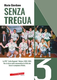 Senza tregua. La PVF «Latte Rugiada» Matera 1993-1994. Per la terza volta consecutiva la Città dei Sassi è campione d'Italia - Librerie.coop