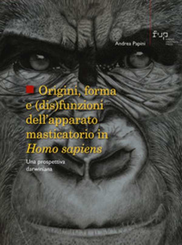 Origini, forma e (dis)funzioni dell'apparato masticatorio in Homo sapiens. Una prospettiva darwiniana - Librerie.coop Origini, forma e (dis)funzioni dell'apparato masticatorio in Homo sapiens. Una prospettiva darwiniana - Librerie.coop