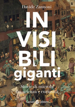 Invisibili giganti. Storie di microbi fra scienza e curiosità - Librerie.coop