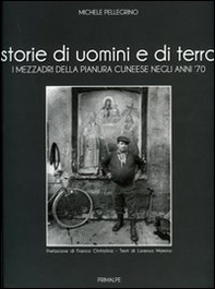 Storie di uomini e di terre. I mezzadri della pianura cuneese negli anni '70 - Librerie.coop