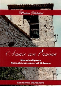 Amare con l'anima. Memorie di paese immagini, persone, voci di Orsano - Librerie.coop