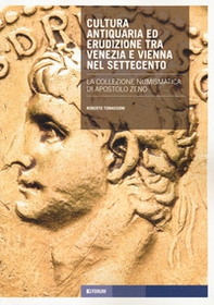 Cultura antiquaria ed erudizione tra Venezia e Vienna nel Settecento. La collezione numismatica di Apostolo Zeno - Librerie.coop