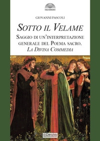 Sotto il velame. Saggio di un'interpretazione generale del poema sacro. La Divina Commedia - Librerie.coop