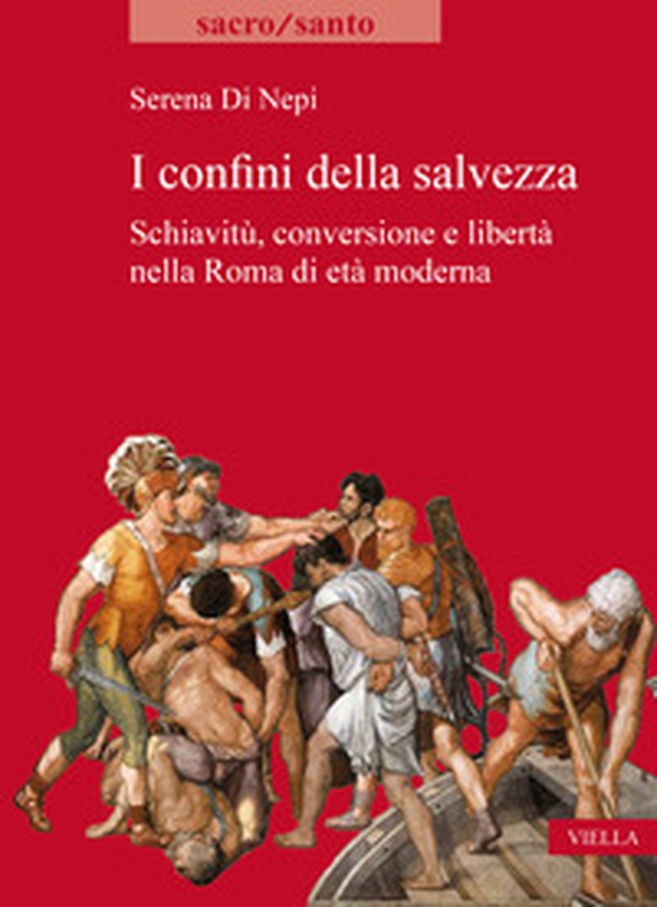 I confini della salvezza. Schiavitù, conversione e libertà nella Roma di età moderna - Librerie.coop I confini della salvezza. Schiavitù, conversione e libertà nella Roma di età moderna - Librerie.coop