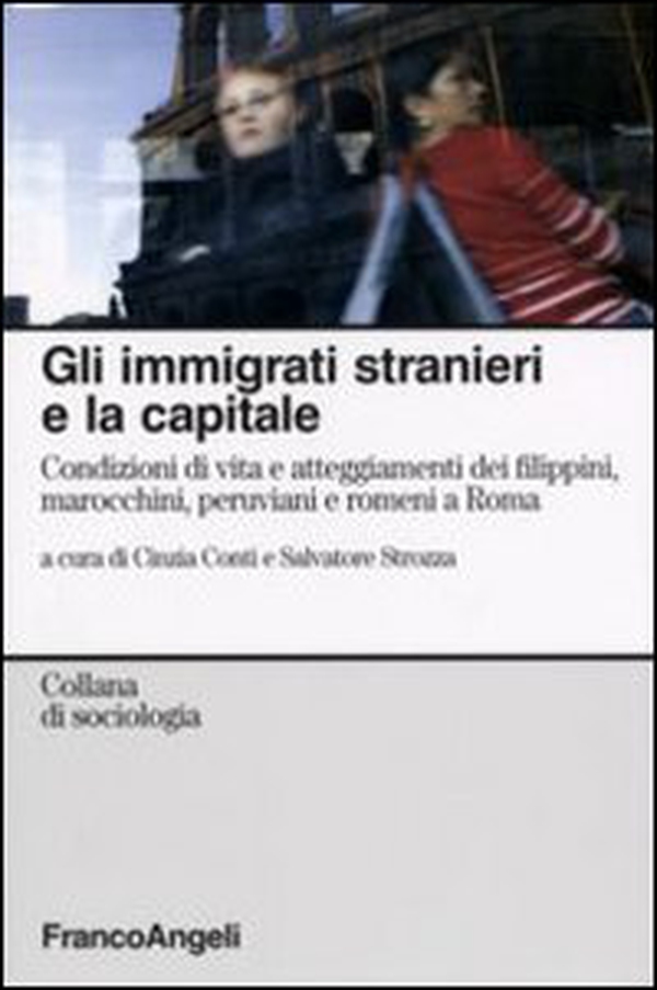 Gli immigrati stranieri e la capitale. Condizioni di vita e atteggiamenti dei filippini, marocchini, peruviani e romeni a Roma - Librerie.coop Gli immigrati stranieri e la capitale. Condizioni di vita e atteggiamenti dei filippini, marocchini, peruviani e romeni a Roma - Librerie.coop