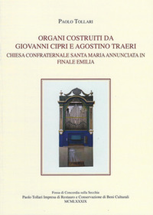 Organi costruiti da Giovanni Cipri e Agostino Traeri. Chiesa confraternale Santa Maria Annunciata in Finale Emilia - Librerie.coop Organi costruiti da Giovanni Cipri e Agostino Traeri. Chiesa confraternale Santa Maria Annunciata in Finale Emilia - Librerie.coop