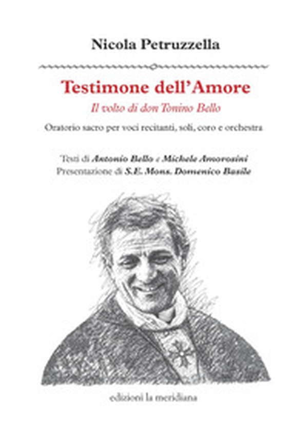 Testimone dell'amore. Il volto di don Tonino Bello. Oratorio sacro per voci recitanti, soli, coro e orchestra - Librerie.coop