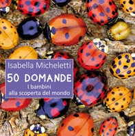 50 domande. I bambini alla scoperta del mondo - Librerie.coop 50 domande. I bambini alla scoperta del mondo - Librerie.coop