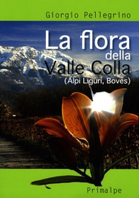 La flora della Valle Colla. (Alpi Liguri, Boves) - Librerie.coop