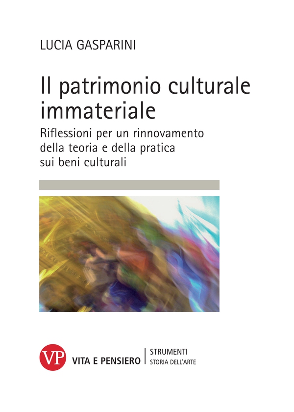 Il patrimonio culturale immateriale. Riflessioni per un rinnovamento della teoria e della pratica sui beni culturali - Librerie.coop