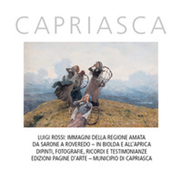 Capriasca. Luigi Rossi: Immagini della regione amata da Sarone a Roveredo. In Biolda e all'Aprica. Dipinti, fotografie, ricordi e testimonianze - Librerie.coop Capriasca. Luigi Rossi: Immagini della regione amata da Sarone a Roveredo. In Biolda e all'Aprica. Dipinti, fotografie, ricordi e testimonianze - Librerie.coop