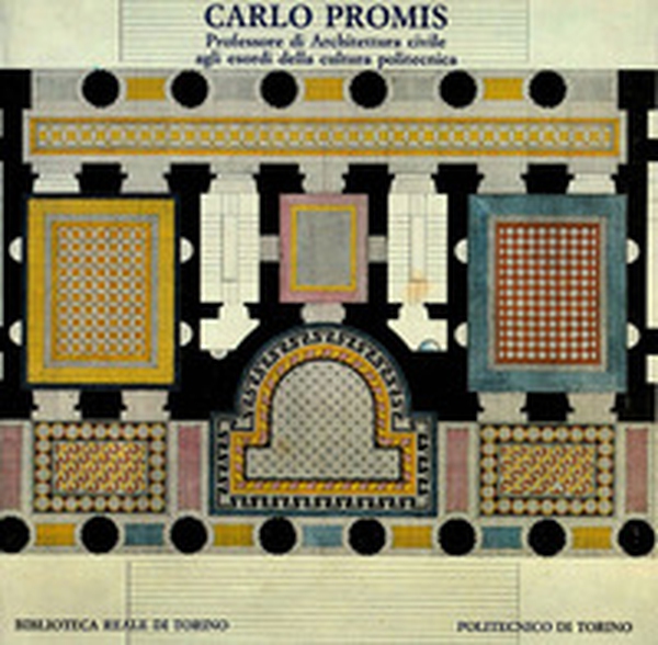 Carlo Promis. Professore di architettura civile agli esordi della cultura politecnica - Librerie.coop