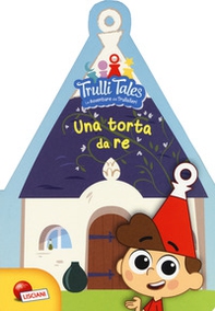 Una torta da re. Trulli tales. Le avventure dei Trullalleri - Librerie.coop