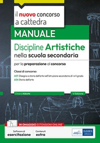 Il nuovo Concorso a cattedra. Discipline artistiche nella scuola secondaria. Manuale per la preparazione al concorso a cattedra classi di concorso A01 e A54 - Librerie.coop