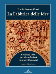 La fabbrica delle idee. Coltivare idee, costruire soluzioni, innovare il domani - Librerie.coop