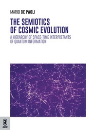 The semiotics of cosmic evolution. A hierarchy of space-time interpretants of quantum information - Librerie.coop