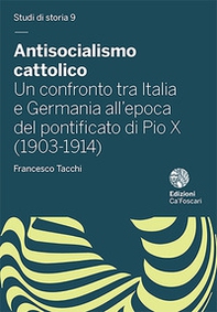 Antisocialismo cattolico. Un confronto tra Italia e Germania all'epoca del pontificato di Pio X (1903-1914) - Librerie.coop