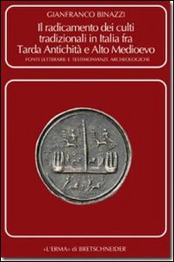 Il radicamento dei culti tradizionali in Italia fra tarda antichità e Alto Medioevo. Fonti letterarie e testimonianze archeologiche - Librerie.coop