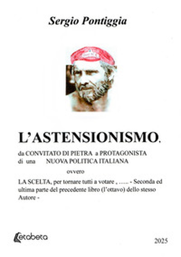 L'astensionismo. Da convitato di pietra a protagonista di una nuova politica italiana, ovvero la scelta, per tornare tutti a votare - Librerie.coop L'astensionismo. Da convitato di pietra a protagonista di una nuova politica italiana, ovvero la scelta, per tornare tutti a votare - Librerie.coop