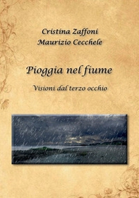 Pioggia nel fiume. Visioni dal terzo occhio - Librerie.coop
