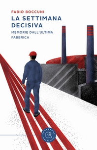 La settimana decisiva. Memorie dall'ultima fabbrica - Librerie.coop