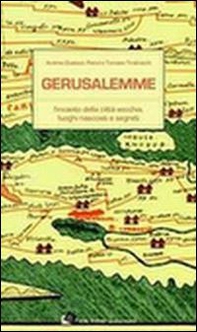 Gerusalemme. L'incanto della città vecchia, loghi nascosti e segreti - Librerie.coop