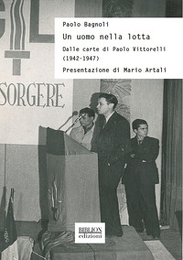 Un uomo nella lotta. Dalle carte di Paolo Vittorelli (1942-1947) - Librerie.coop Un uomo nella lotta. Dalle carte di Paolo Vittorelli (1942-1947) - Librerie.coop