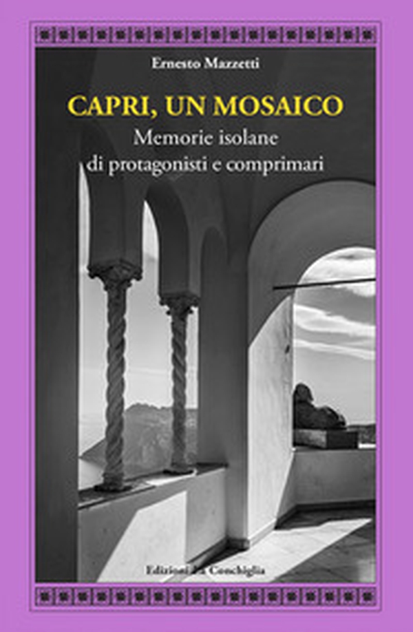 Capri, un mosaico. Memorie isolane di protagonisti e comprimari - Librerie.coop Capri, un mosaico. Memorie isolane di protagonisti e comprimari - Librerie.coop