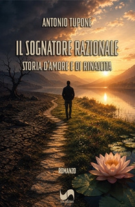 Il sognatore razionale. Storia d'amore e di rinascita - Librerie.coop