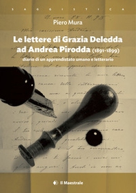 Le lettere di Grazia Deledda ad Andrea Pirodda (1891-1899). Diario di un apprendistato umano e letterario - Librerie.coop