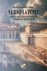 Verso la fine? Agonia della civiltà cristiana e promesse messianiche - Librerie.coop