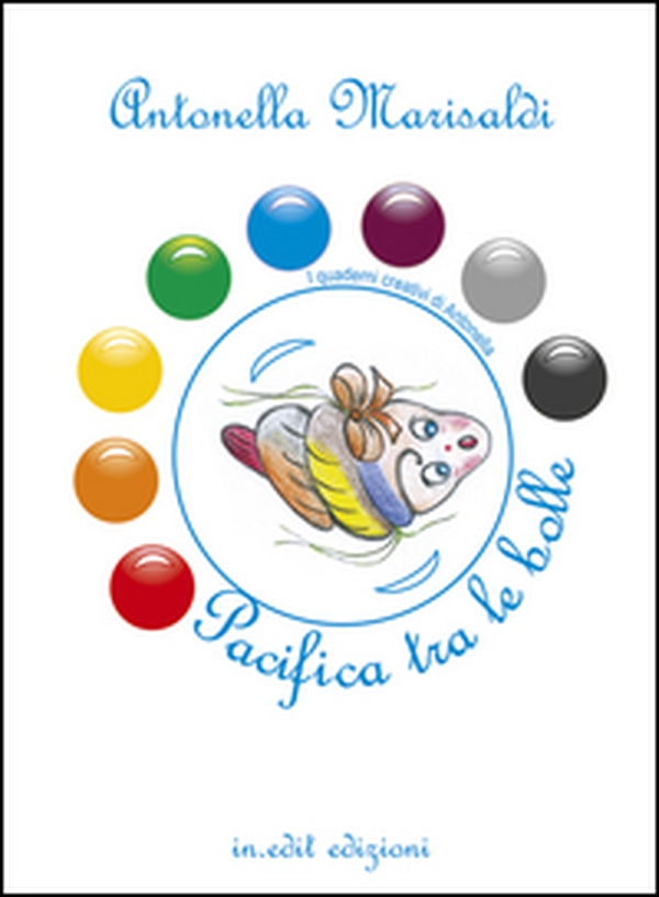 Pacifica tra le bolle. I quaderni creativi di Antonella - Librerie.coop