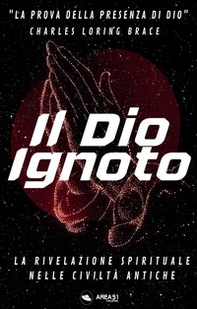 Il Dio ignoto. La rivelazione spirituale nelle civiltà antiche - Librerie.coop