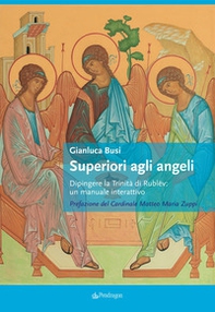 Superiori agli angeli. Dipingere la Trinità di Rublëv: un manuale interattivo - Librerie.coop