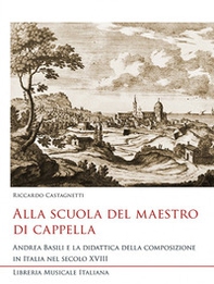 Alla scuola del maestro di cappella. Andrea Basili e la didattica della composizione in Italia nel secolo XVIII - Librerie.coop Alla scuola del maestro di cappella. Andrea Basili e la didattica della composizione in Italia nel secolo XVIII - Librerie.coop