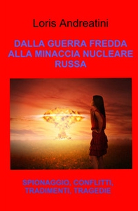 Dalla guerra fredda alla minaccia nucleare russa. Spionaggio, conflitti, tradimenti, tragedie - Librerie.coop