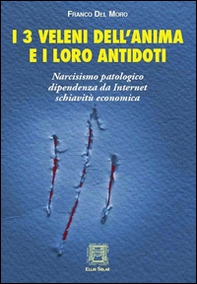 I 3 veleni dell'anima e i loro antidoti. Narcisismo patologico, dipendenza da internet, schiavitù economica - Librerie.coop