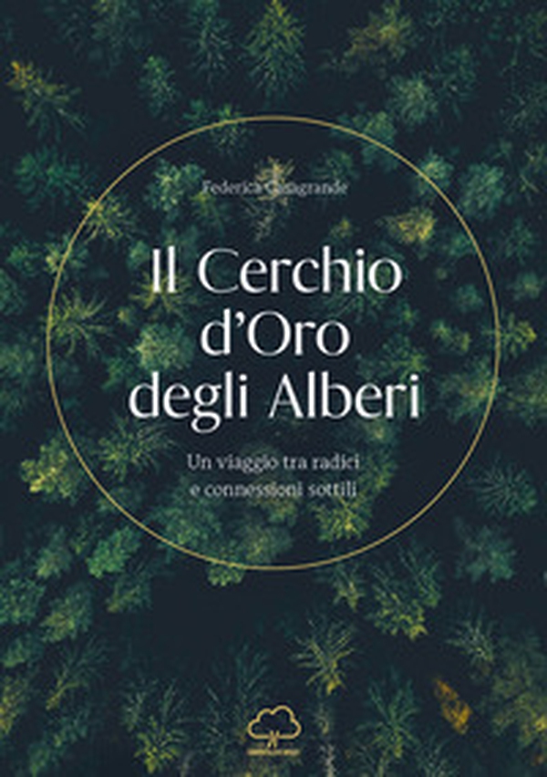 Il cerchio d'oro degli alberi. Un viaggio tra radici e connessioni sottili - Librerie.coop Il cerchio d'oro degli alberi. Un viaggio tra radici e connessioni sottili - Librerie.coop